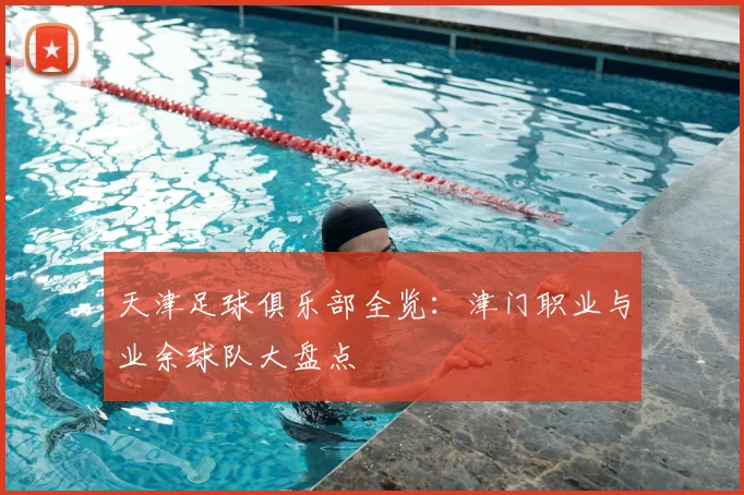 天津足球俱乐部全览：津门职业与业余球队大盘点