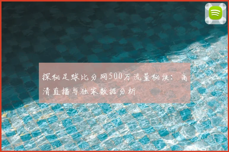 探秘足球比分网500万流量秘诀:高清直播与独家数据分析