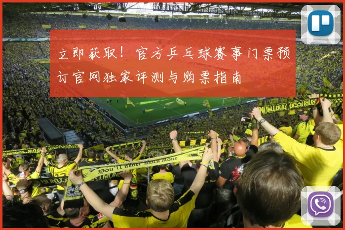 立即获取！官方乒乓球赛事门票预订官网独家评测与购票指南
