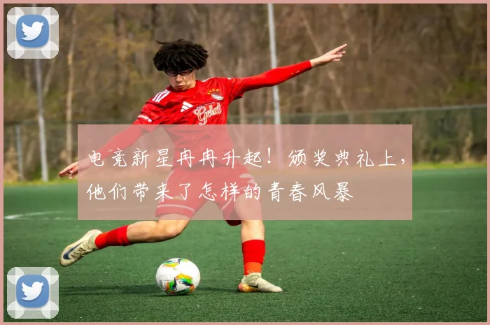 电竞新星冉冉升起!颁奖典礼上,他们带来了怎样的青春风暴