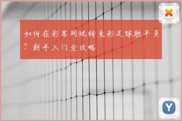 如何在彩客网玩转竞彩足球胜平负？新手入门全攻略