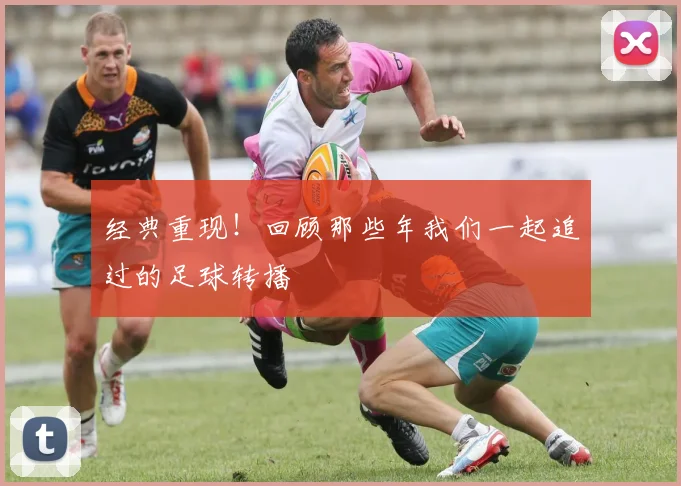 经典重现!回顾那些年我们一起追过的足球转播