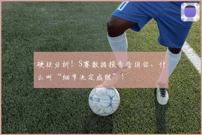 硬核分析！S赛数据报告告诉你，什么叫“细节决定成败”！