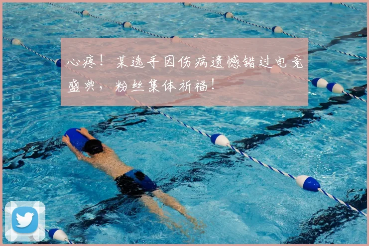 心疼！某选手因伤病遗憾错过电竞盛典，粉丝集体祈福！